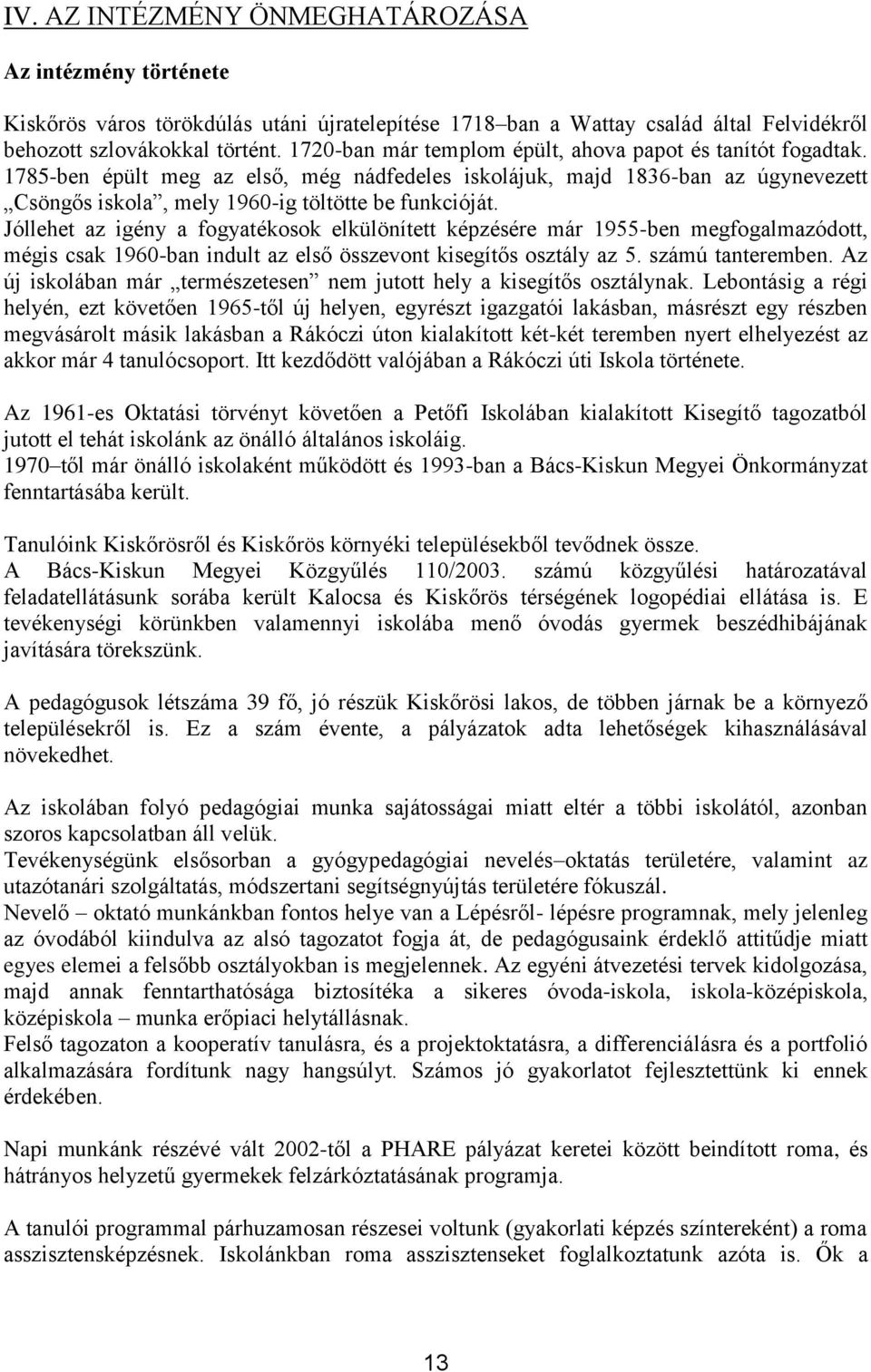 Jóllehet az igény a fogyatékosok elkülönített képzésére már 1955-ben megfogalmazódott, mégis csak 1960-ban indult az első összevont kisegítős osztály az 5. számú tanteremben.