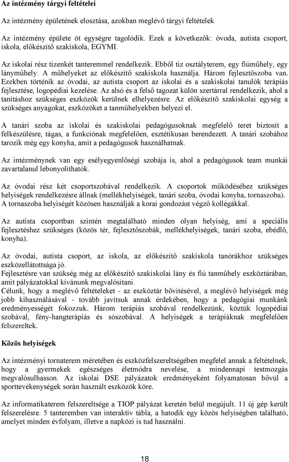 A műhelyeket az előkészítő szakiskola használja. Három fejlesztőszoba van. Ezekben történik az óvodai, az autista csoport az iskolai és a szakiskolai tanulók terápiás fejlesztése, logopédiai kezelése.