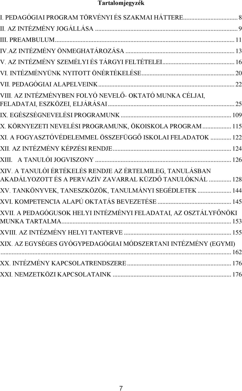 AZ INTÉZMÉNYBEN FOLYÓ NEVELŐ- OKTATÓ MUNKA CÉLJAI, FELADATAI, ESZKÖZEI, ELJÁRÁSAI... 25 IX. EGÉSZSÉGNEVELÉSI PROGRAMUNK... 109 X. KÖRNYEZETI NEVELÉSI PROGRAMUNK, ÖKOISKOLA PROGRAM... 115 XI.