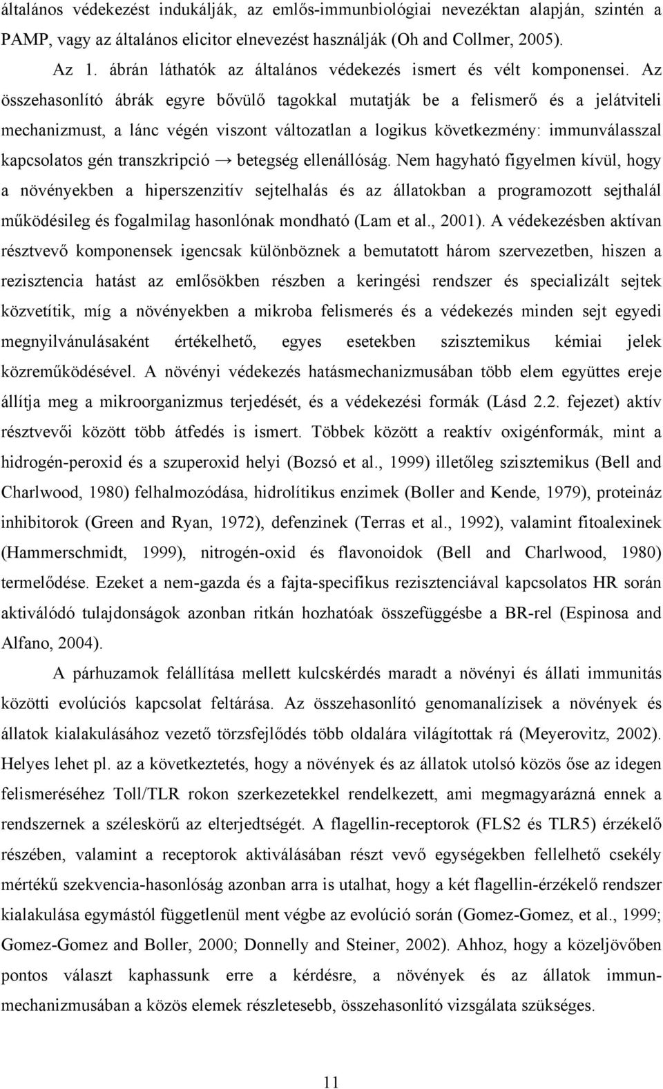 Az összehasonlító ábrák egyre bővülő tagokkal mutatják be a felismerő és a jelátviteli mechanizmust, a lánc végén viszont változatlan a logikus következmény: immunválasszal kapcsolatos gén