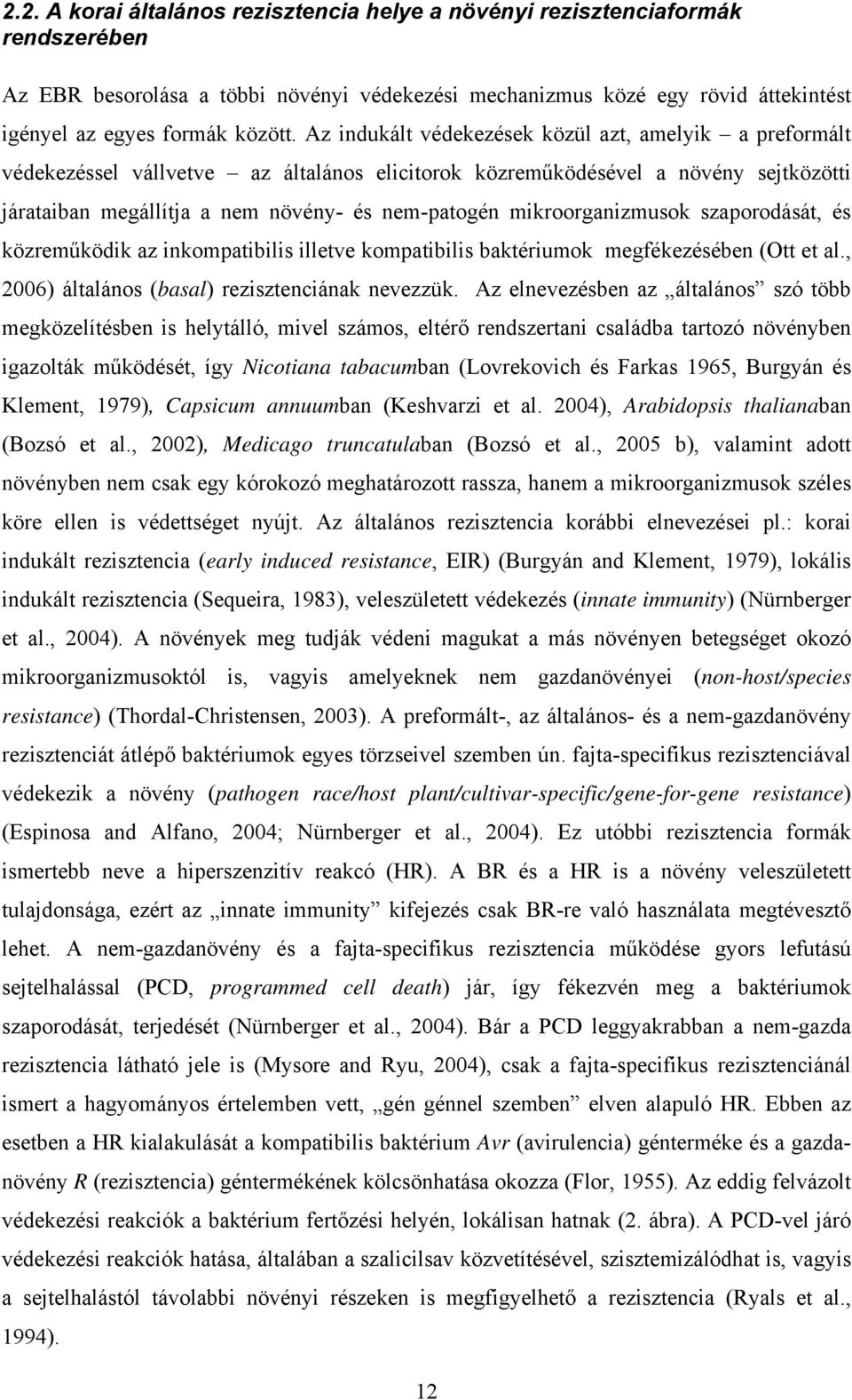 mikroorganizmusok szaporodását, és közreműködik az inkompatibilis illetve kompatibilis baktériumok megfékezésében (Ott et al., 2006) általános (basal) rezisztenciának nevezzük.