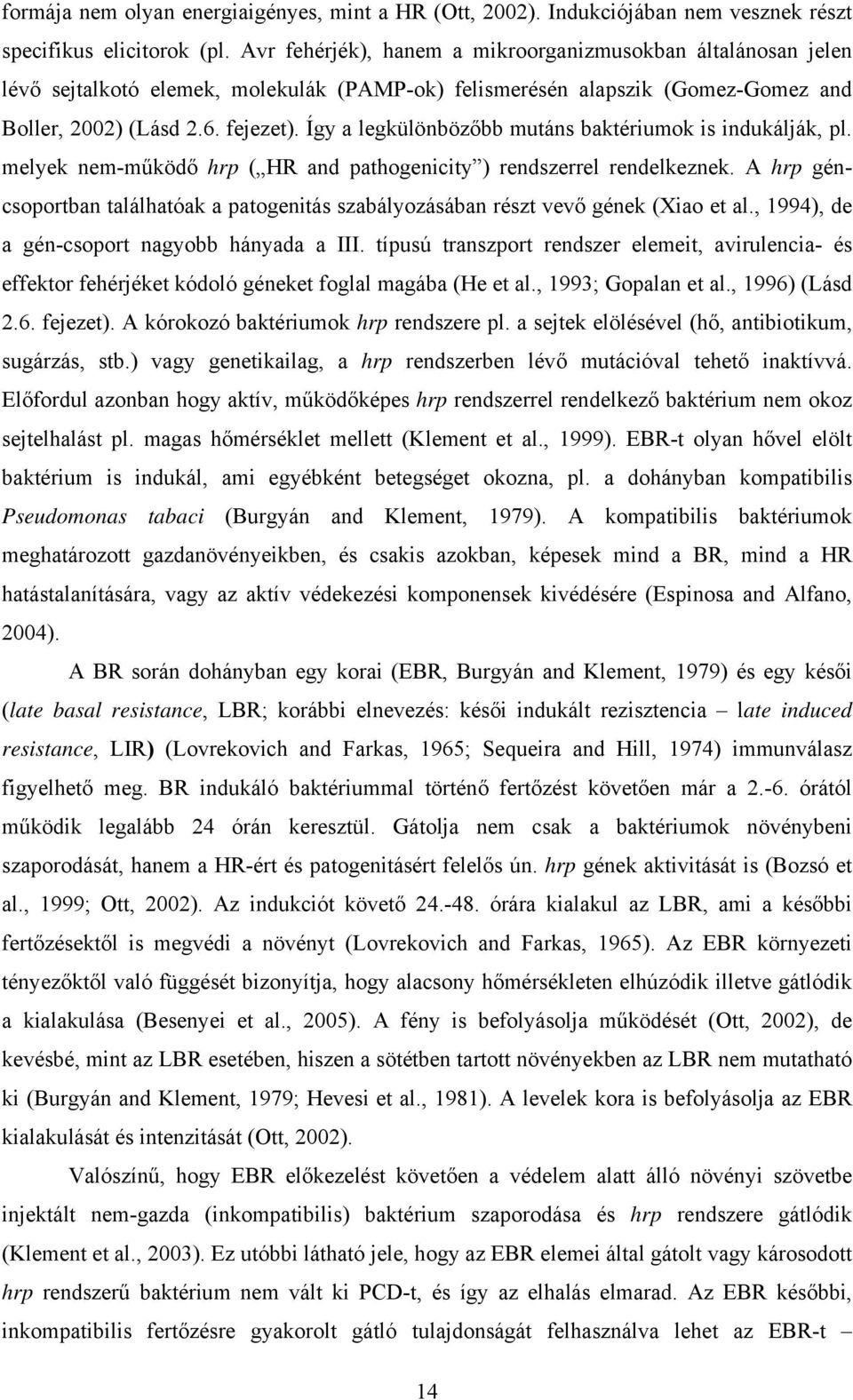 Így a legkülönbözőbb mutáns baktériumok is indukálják, pl. melyek nem-működő hrp ( HR and pathogenicity ) rendszerrel rendelkeznek.