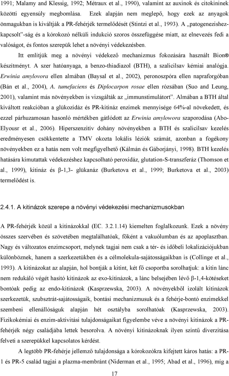 A patogenezishezkapcsolt -ság és a kórokozó nélküli indukció szoros összefüggése miatt, az elnevezés fedi a valóságot, és fontos szerepük lehet a növényi védekezésben.