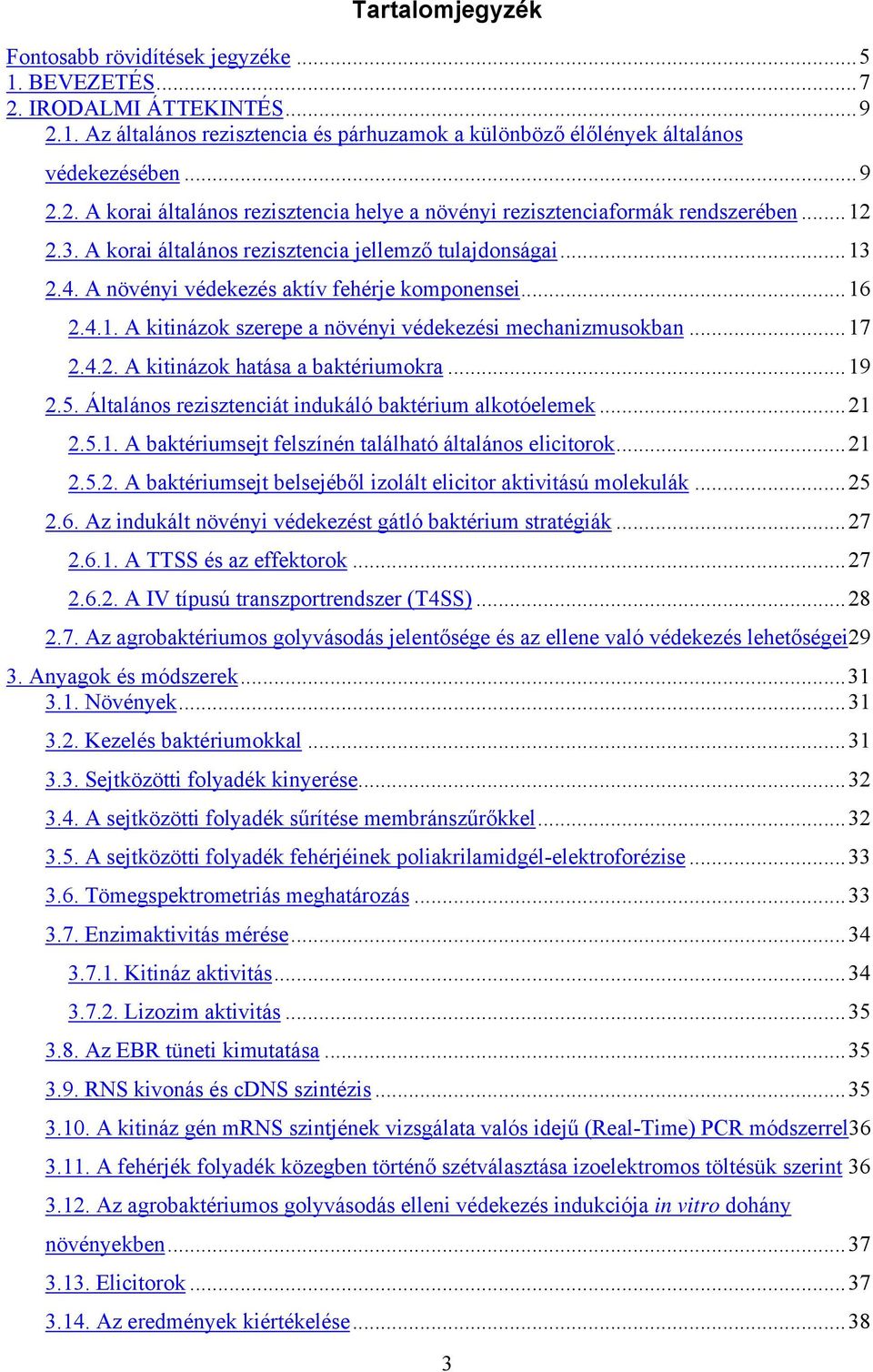 ..19 2.5. Általános rezisztenciát indukáló baktérium alkotóelemek...21 2.5.1. A baktériumsejt felszínén található általános elicitorok...21 2.5.2. A baktériumsejt belsejéből izolált elicitor aktivitású molekulák.