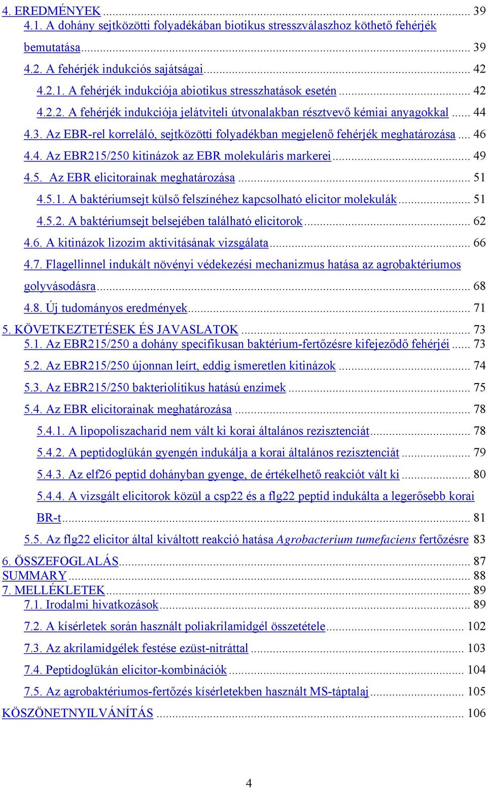 .. 49 4.5. Az EBR elicitorainak meghatározása... 51 4.5.1. A baktériumsejt külső felszínéhez kapcsolható elicitor molekulák... 51 4.5.2. A baktériumsejt belsejében található elicitorok... 62