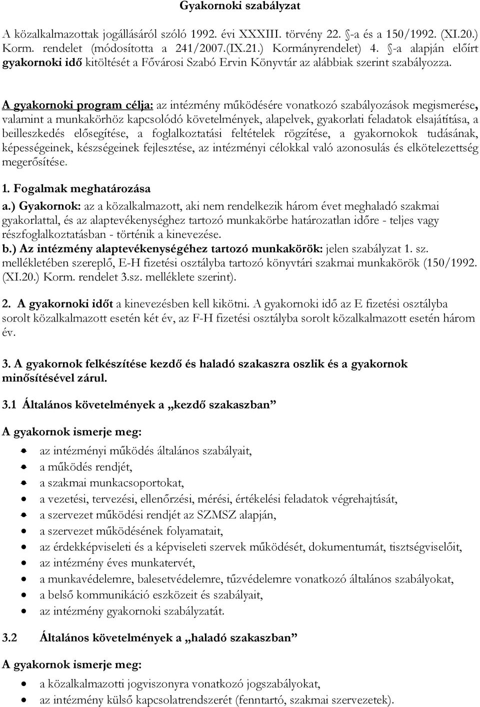 A gyakornoki program célja: az intézmény működésére vonatkozó szabályozások megismerése, valamint a munkakörhöz kapcsolódó követelmények, alapelvek, gyakorlati feladatok elsajátítása, a beilleszkedés