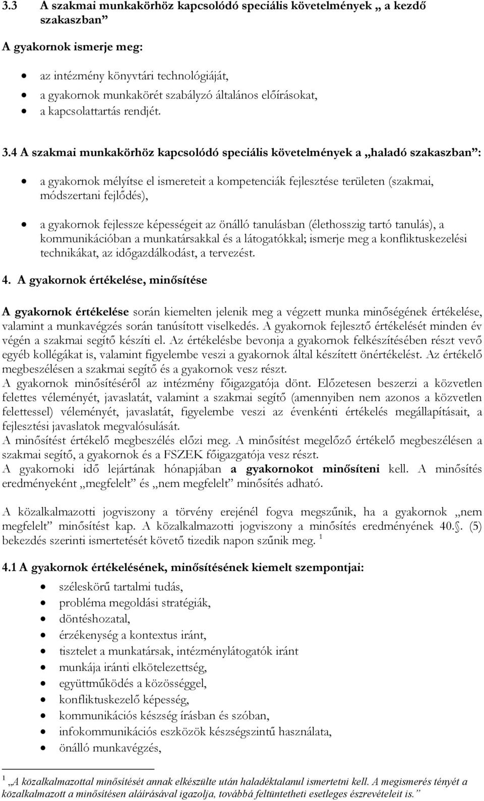 4 A szakmai munkakörhöz kapcsolódó speciális követelmények a haladó szakaszban : a gyakornok mélyítse el ismereteit a kompetenciák fejlesztése területen (szakmai, módszertani fejlődés), a gyakornok