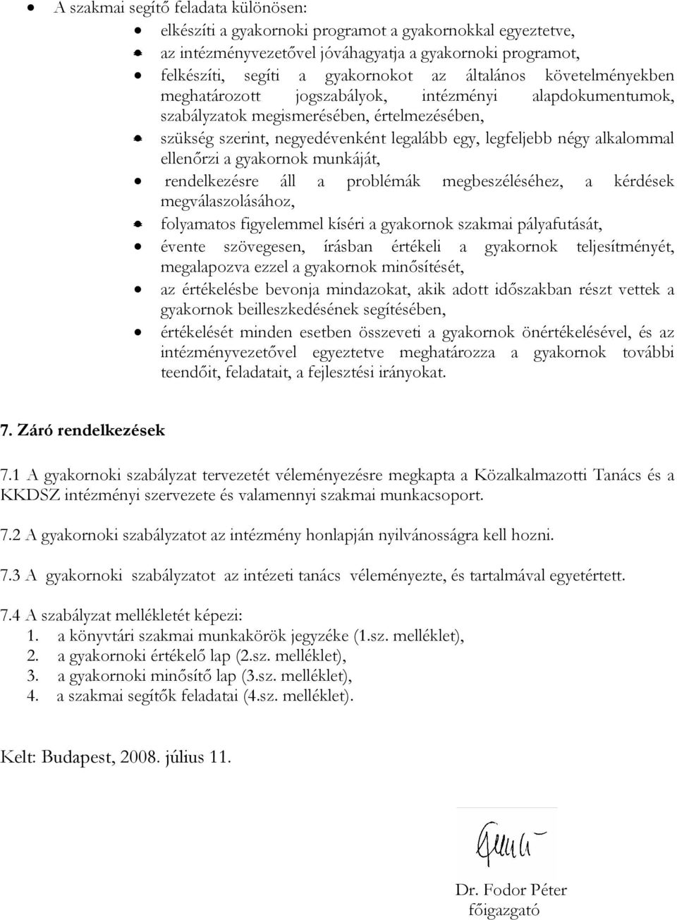 alkalommal ellenőrzi a gyakornok munkáját, rendelkezésre áll a problémák megbeszéléséhez, a kérdések megválaszolásához, folyamatos figyelemmel kíséri a gyakornok szakmai pályafutását, évente