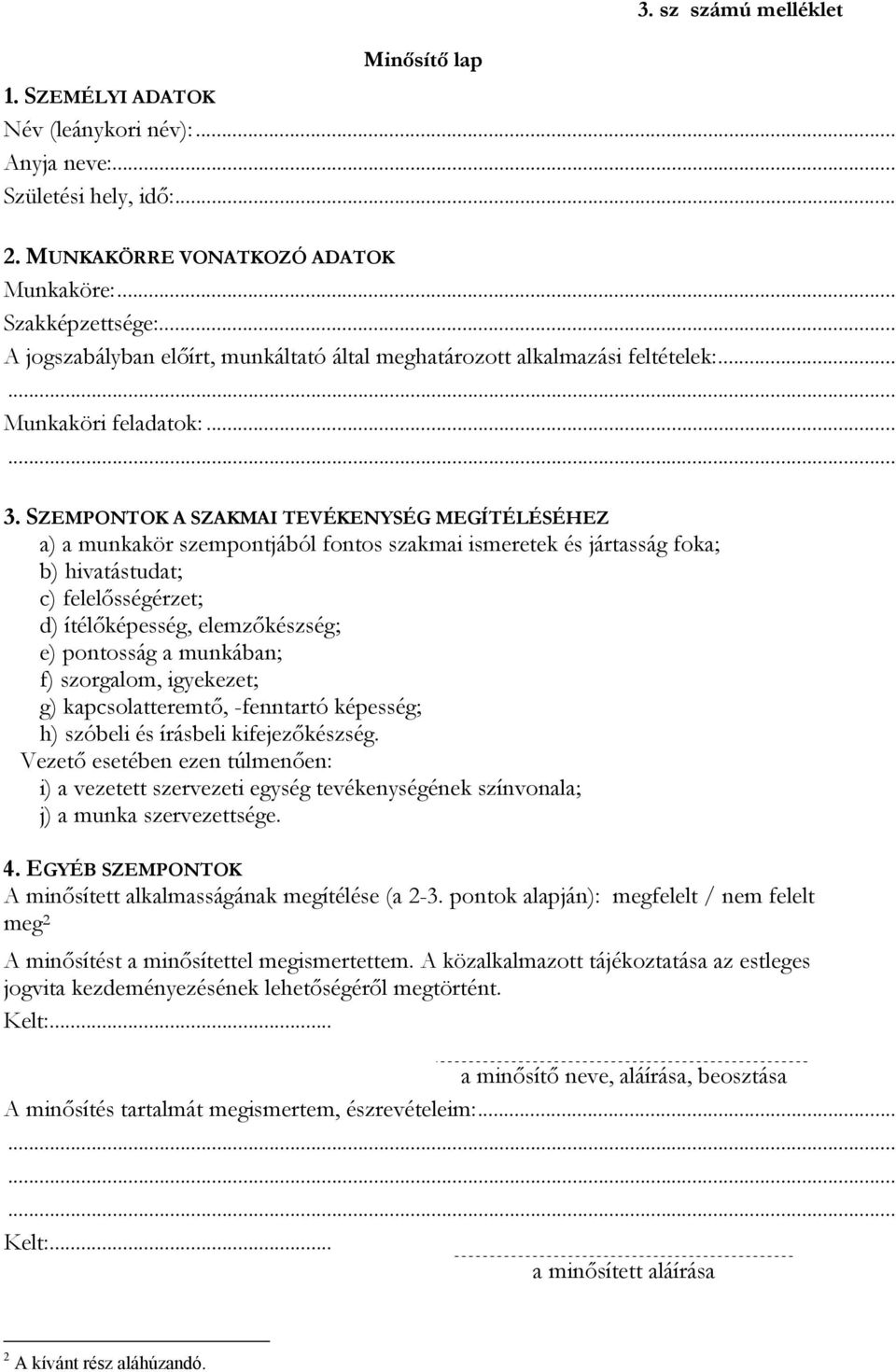 SZEMPONTOK A SZAKMAI TEVÉKENYSÉG MEGÍTÉLÉSÉHEZ a) a munkakör szempontjából fontos szakmai ismeretek és jártasság foka; b) hivatástudat; c) felelősségérzet; d) ítélőképesség, elemzőkészség; e)