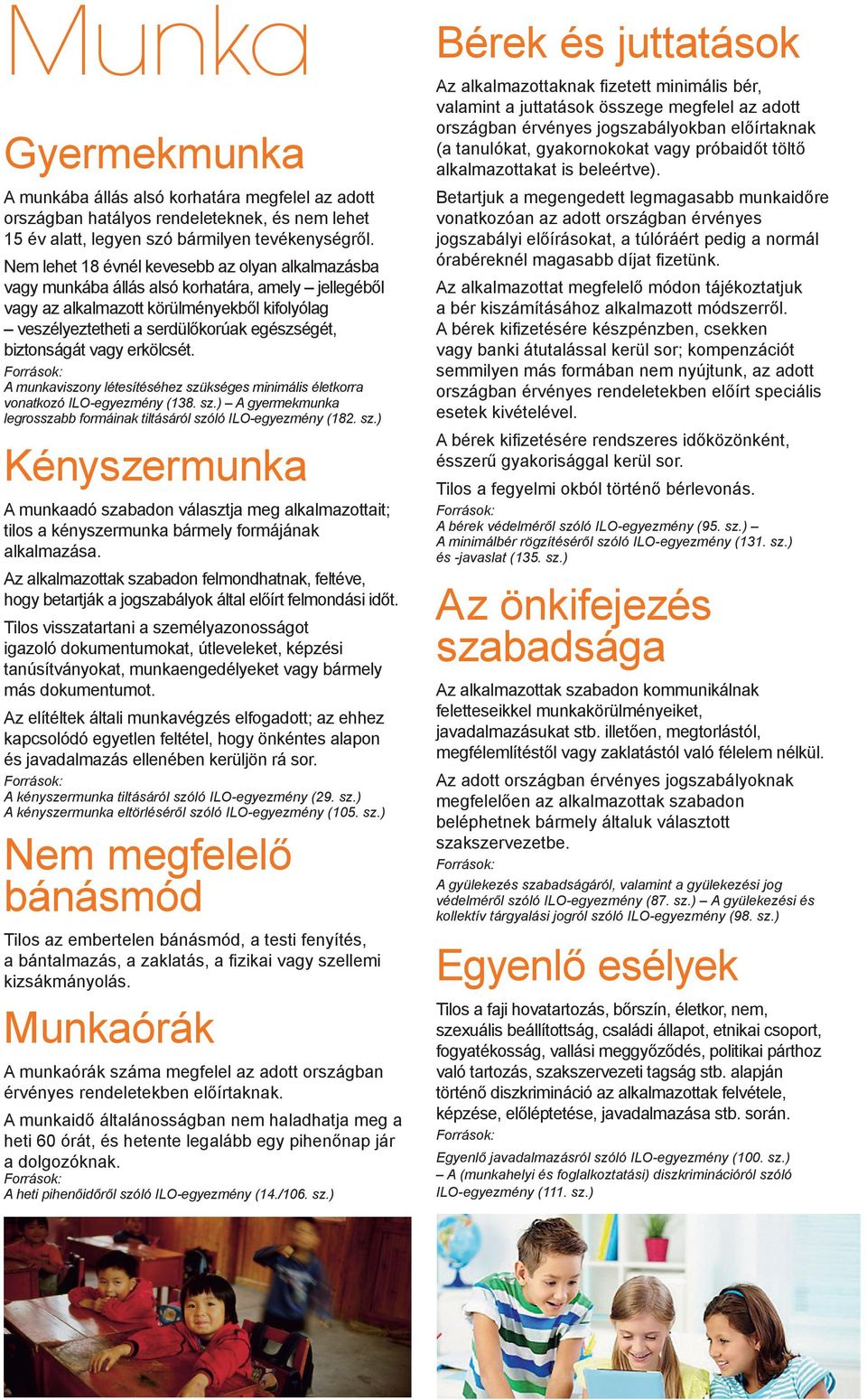 biztonságát vagy erkölcsét. A munkaviszony létesítéséhez szükséges minimális életkorra vonatkozó ILO-egyezmény (138. sz.) A gyermekmunka legrosszabb formáinak tiltásáról szóló ILO-egyezmény (182. sz.) Kényszermunka A munkaadó szabadon választja meg alkalmazottait; tilos a kényszermunka bármely formájának alkalmazása.