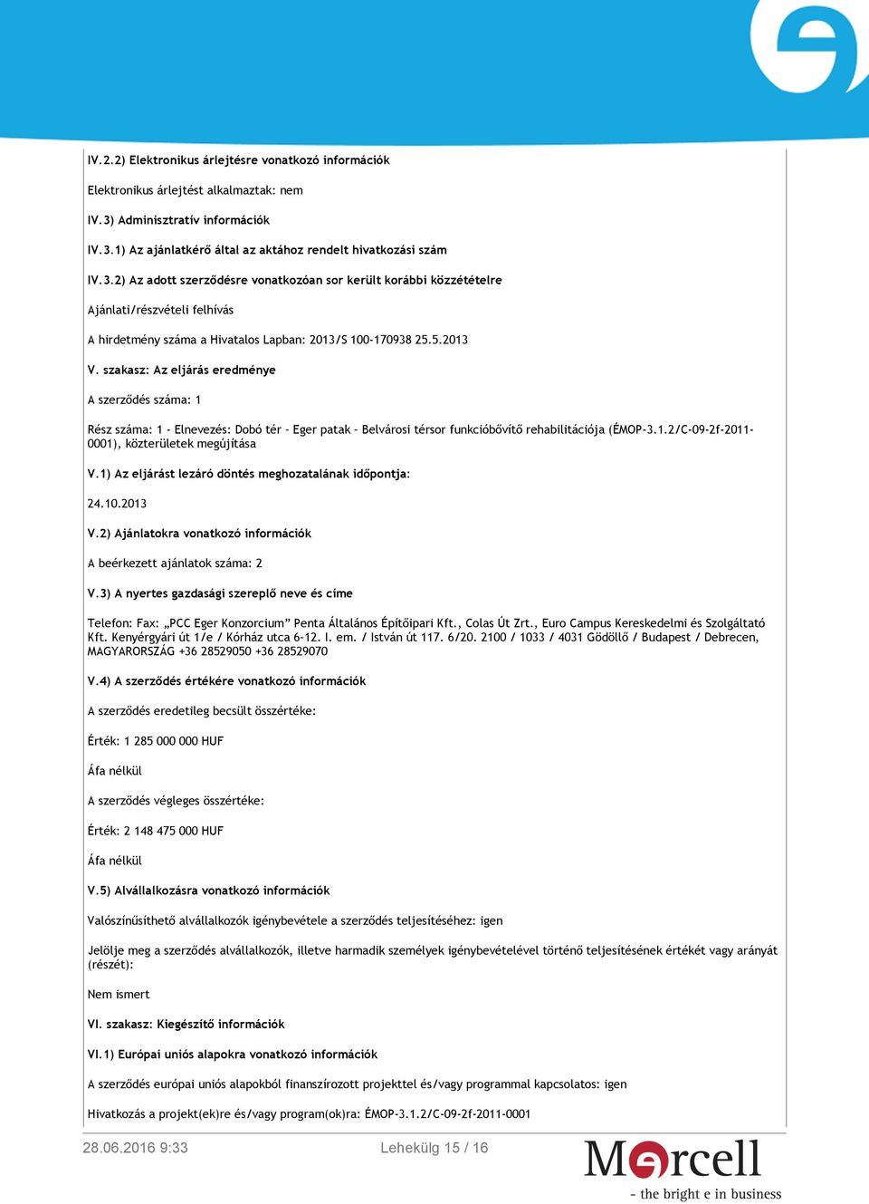 5.2013 V. szakasz: Az eljárás eredménye A szerződés száma: 1 Rész száma: 1 - Elnevezés: Dobó tér Eger patak Belvárosi térsor funkcióbővítő rehabilitációja (ÉMOP-3.1.2/C-09-2f-2011-0001), közterületek megújítása V.