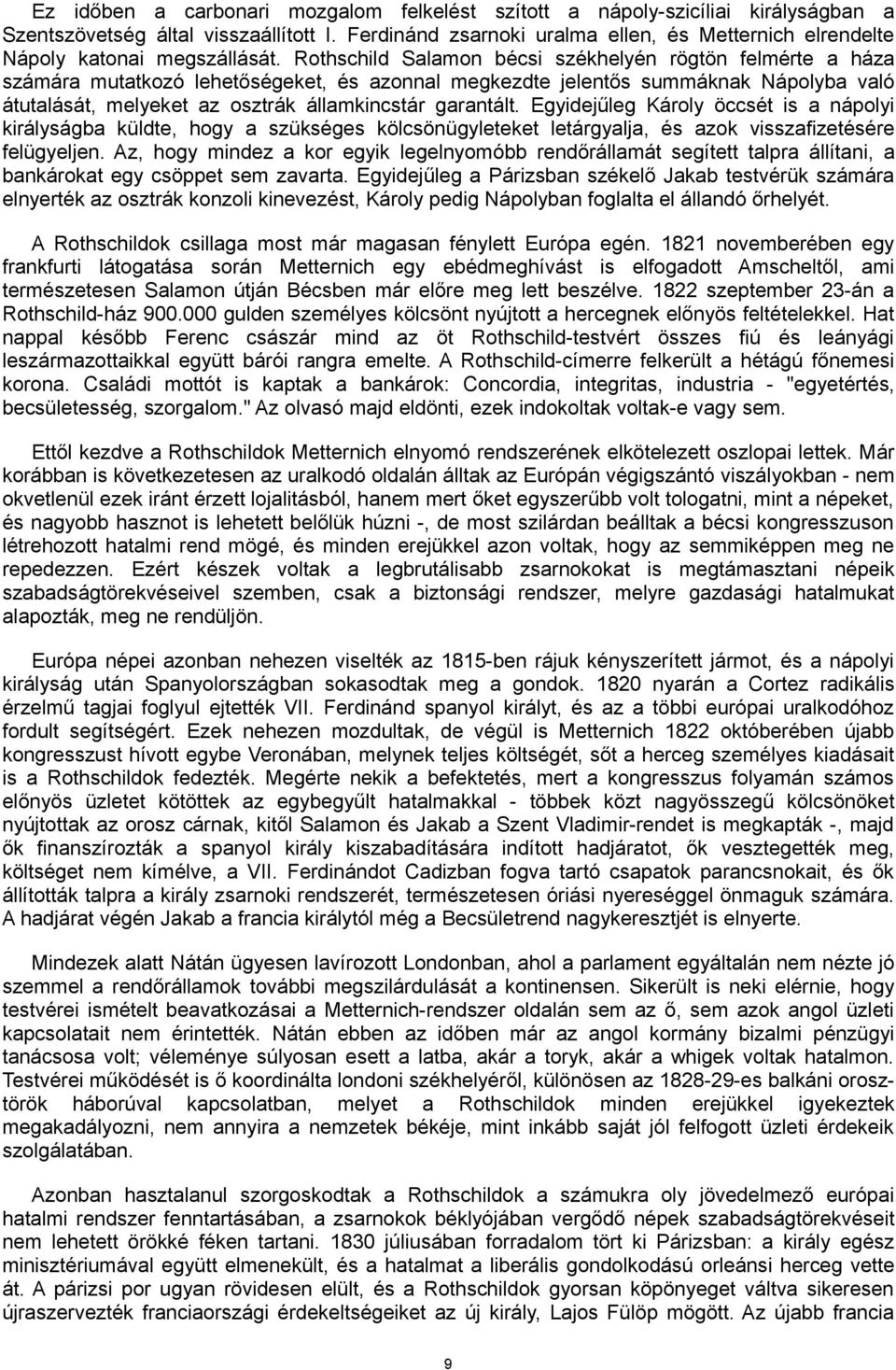 Rothschild Salamon bécsi székhelyén rögtön felmérte a háza számára mutatkozó lehetőségeket, és azonnal megkezdte jelentős summáknak Nápolyba való átutalását, melyeket az osztrák államkincstár