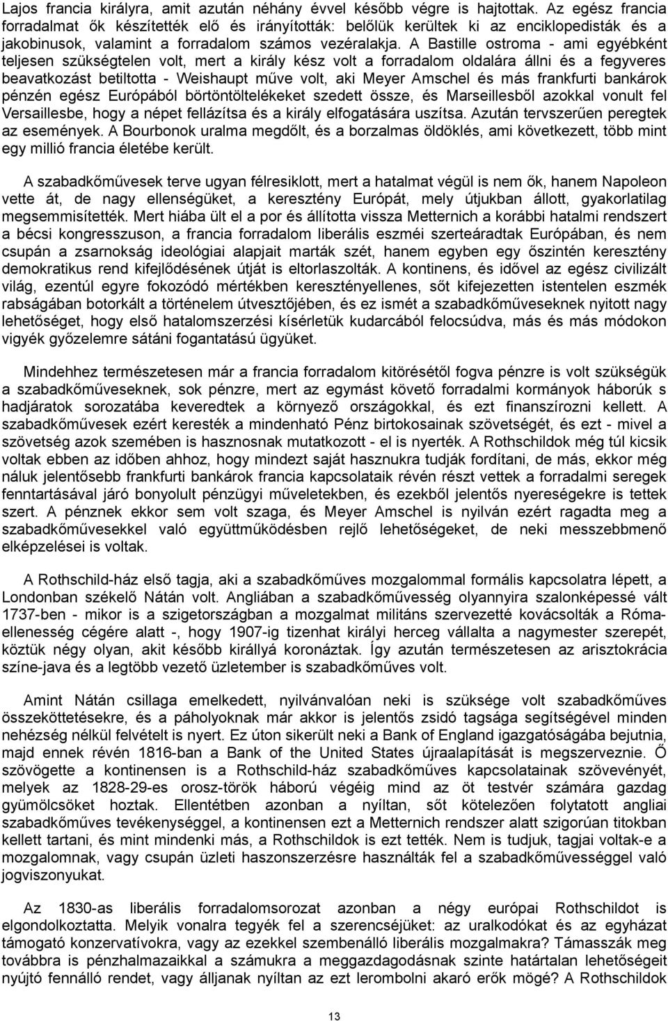 A Bastille ostroma - ami egyébként teljesen szükségtelen volt, mert a király kész volt a forradalom oldalára állni és a fegyveres beavatkozást betiltotta - Weishaupt műve volt, aki Meyer Amschel és