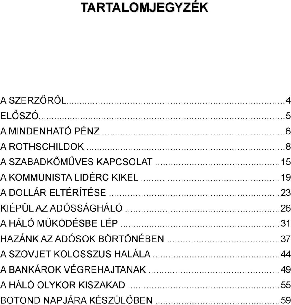 ..23 KIÉPÜL AZ ADÓSSÁGHÁLÓ...26 A HÁLÓ MŰKÖDÉSBE LÉP...31 HAZÁNK AZ ADÓSOK BÖRTÖNÉBEN.