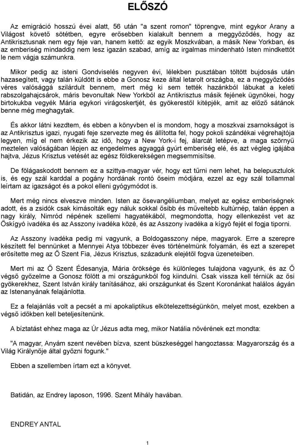 Mikor pedig az isteni Gondviselés negyven évi, lélekben pusztában töltött bujdosás után hazasegített, vagy talán küldött is ebbe a Gonosz keze által letarolt országba, ez a meggyőződés véres