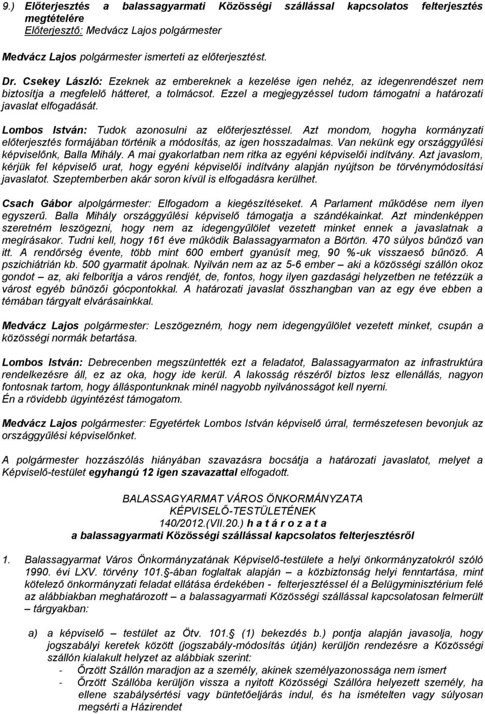 Ezzel a megjegyzéssel tudom támogatni a határozati javaslat elfogadását. Lombos István: Tudok azonosulni az előterjesztéssel.