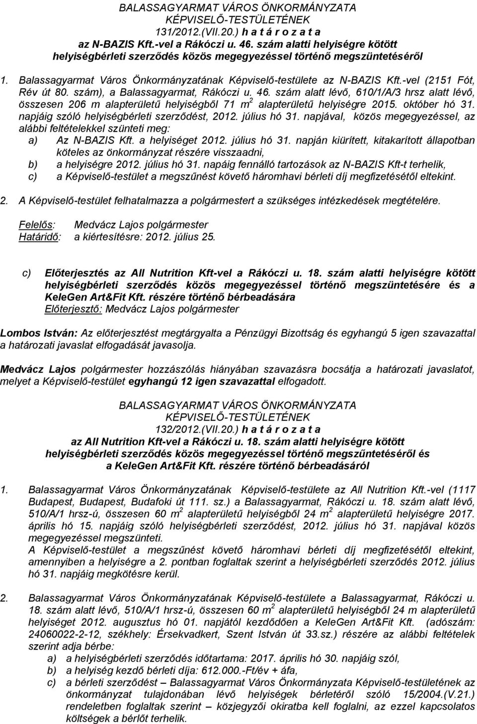 szám alatt lévő, 610/1/A/3 hrsz alatt lévő, összesen 206 m alapterületű helyiségből 71 m 2 alapterületű helyiségre 2015. október hó 31. napjáig szóló helyiségbérleti szerződést, 2012. július hó 31.