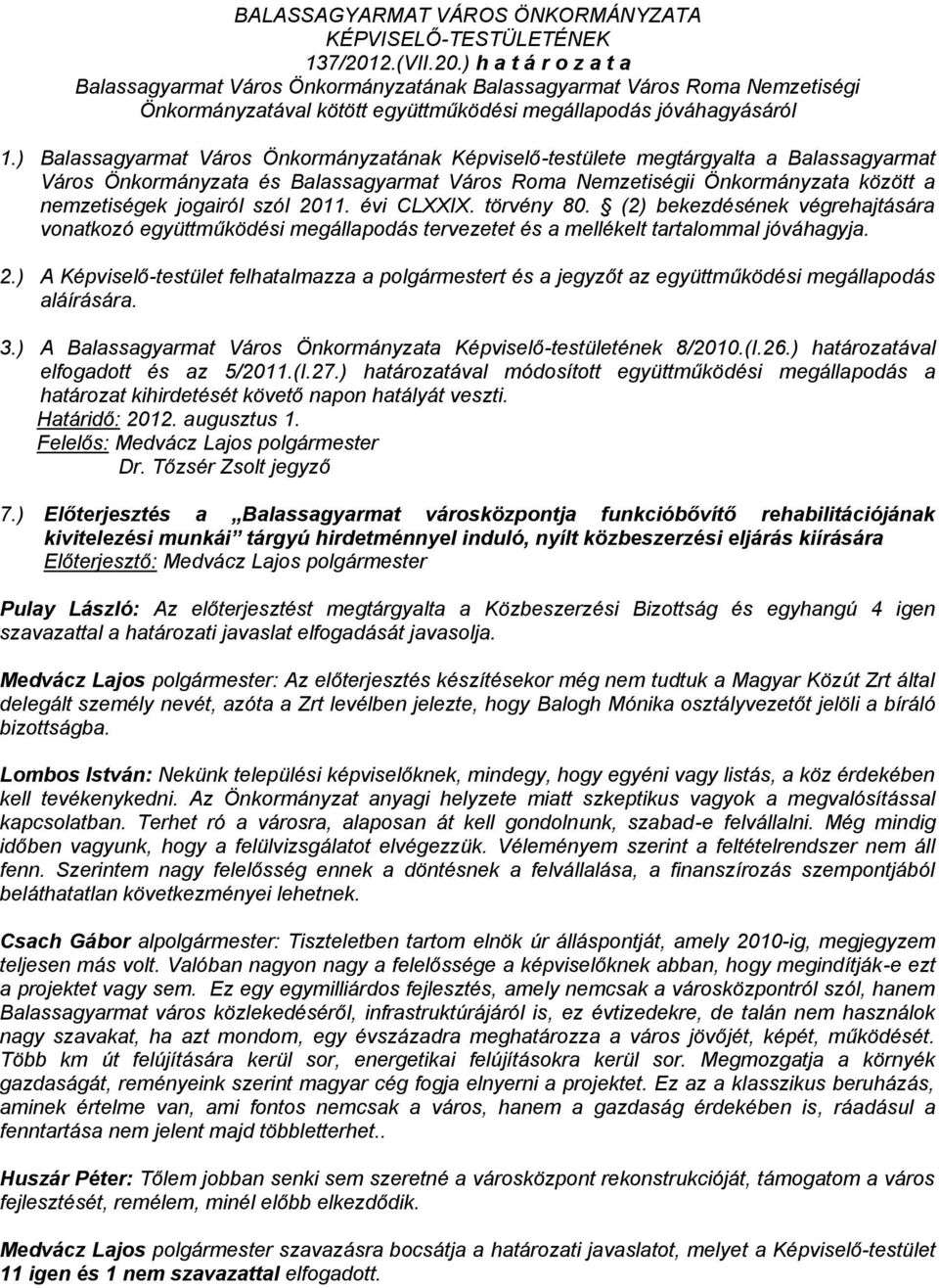 szól 2011. évi CLXXIX. törvény 80. (2) bekezdésének végrehajtására vonatkozó együttműködési megállapodás tervezetet és a mellékelt tartalommal jóváhagyja. 2.) A Képviselő-testület felhatalmazza a polgármestert és a jegyzőt az együttműködési megállapodás aláírására.