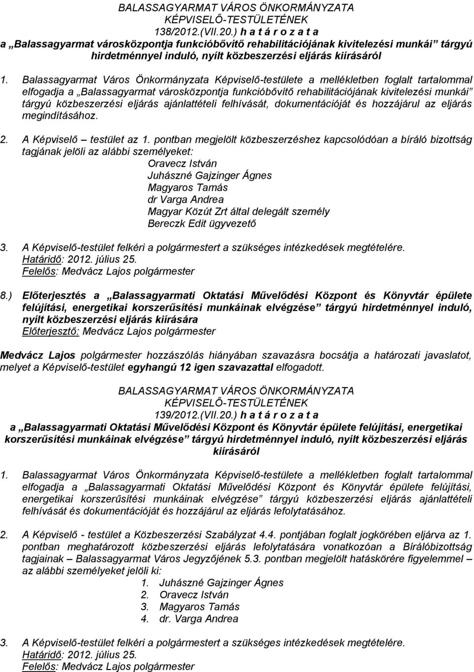 közbeszerzési eljárás ajánlattételi felhívását, dokumentációját és hozzájárul az eljárás megindításához. 2. A Képviselő testület az 1.