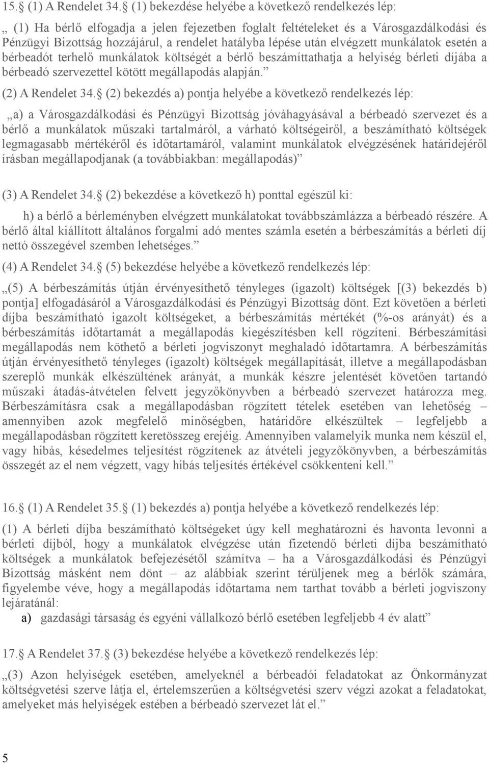 után elvégzett munkálatok esetén a bérbeadót terhelő munkálatok költségét a bérlő beszámíttathatja a helyiség bérleti díjába a bérbeadó szervezettel kötött megállapodás alapján. (2) A Rendelet 34.