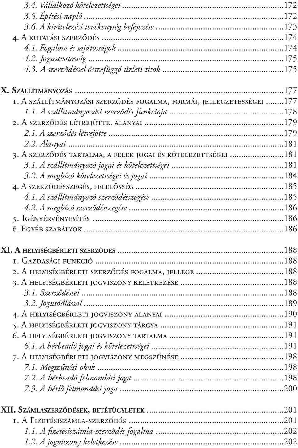 ..178 2. A szerződés létrejötte, alanyai...179 2.1. A szerződés létrejötte...179 2.2. Alanyai...181 3. A szerződés tartalma, a felek jogai és kötelezettségei...181 3.1. A szállítmányozó jogai és kötelezettségei.