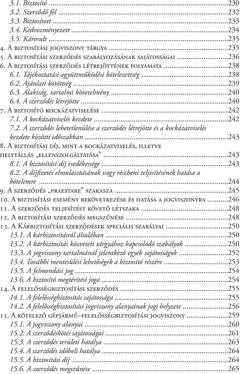 3. Alakiság, tartalmi követelmény...240 6.4. A szerződés létrejötte...240 7. A biztosító kockázatviselése...242 7.1. A kockázatviselés kezdete...242 7.2. A szerződés lehetetlenülése a szerződés létrejötte és a kockázatviselés kezdete közötti időszakban.