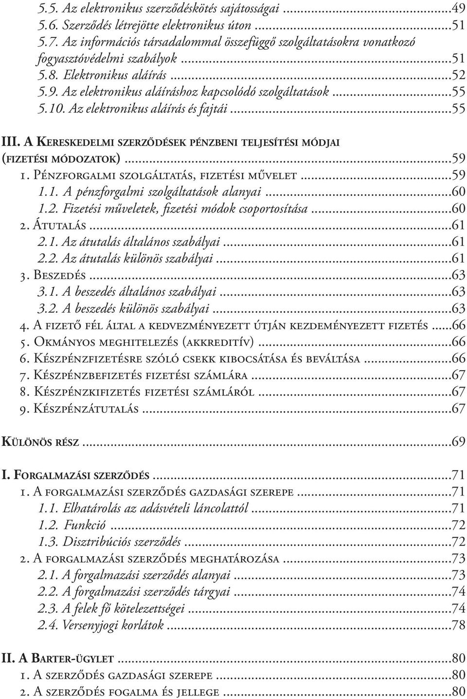 Az elektronikus aláírás és fajtái...55 III. A Kereskedelmi szerződések pénzbeni teljesítési módjai (fizetési módozatok)...59 1. Pénzforgalmi szolgáltatás, fizetési művelet...59 1.1. A pénzforgalmi szolgáltatások alanyai.