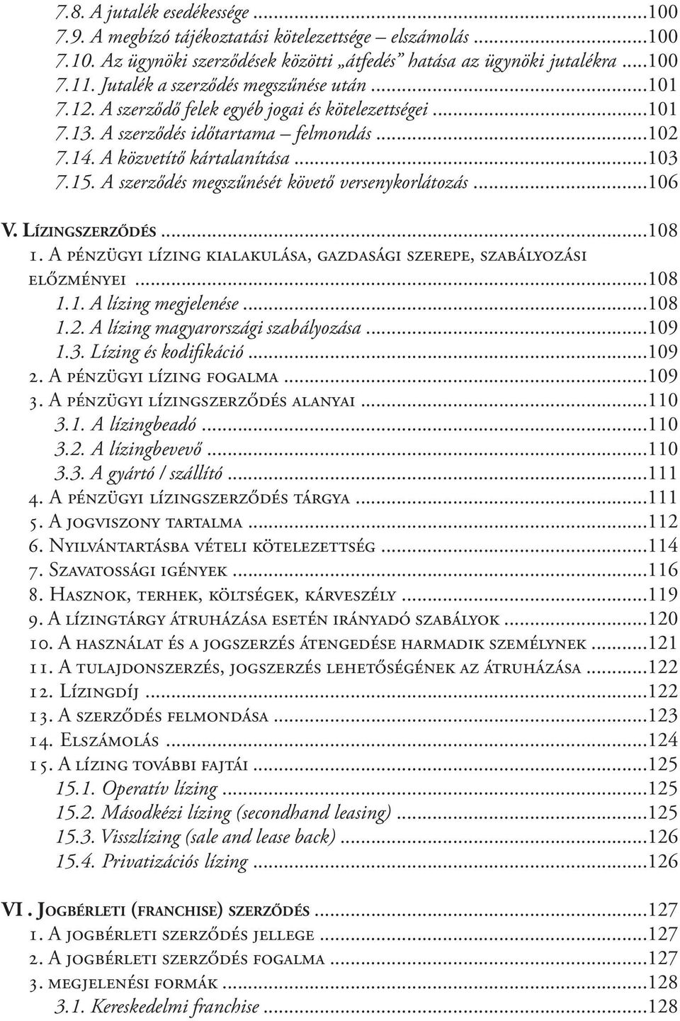 A szerződés megszűnését követő versenykorlátozás...106 V. Lízingszerződés...108 1. A pénzügyi lízing kialakulása, gazdasági szerepe, szabályozási előzményei...108 1.1. A lízing megjelenése...108 1.2.