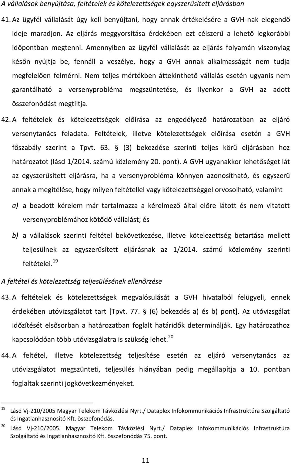 Amennyiben az ügyfél vállalását az eljárás folyamán viszonylag későn nyújtja be, fennáll a veszélye, hogy a GVH annak alkalmasságát nem tudja megfelelően felmérni.