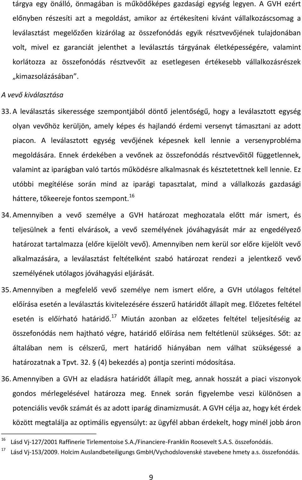 garanciát jelenthet a leválasztás tárgyának életképességére, valamint korlátozza az összefonódás résztvevőit az esetlegesen értékesebb vállalkozásrészek kimazsolázásában. A vevő kiválasztása 33.