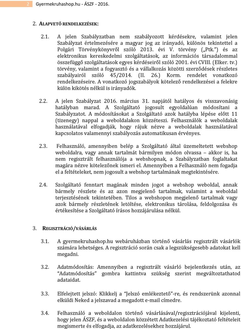 A jelen Szabályzatban nem szabályozott kérdésekre, valamint jelen Szabályzat értelmezésére a magyar jog az irányadó, különös tekintettel a Polgári Törvénykönyvről szóló 2013. évi V. törvény ( Ptk.