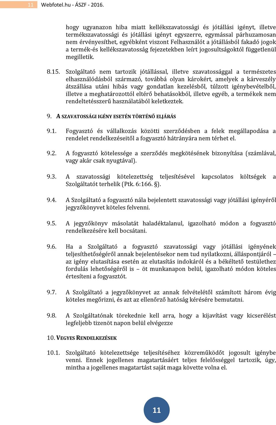 jótállásból fakadó jogok a termék-és kellékszavatosság fejezetekben leírt jogosultságoktól függetlenül megilletik. 8.15.