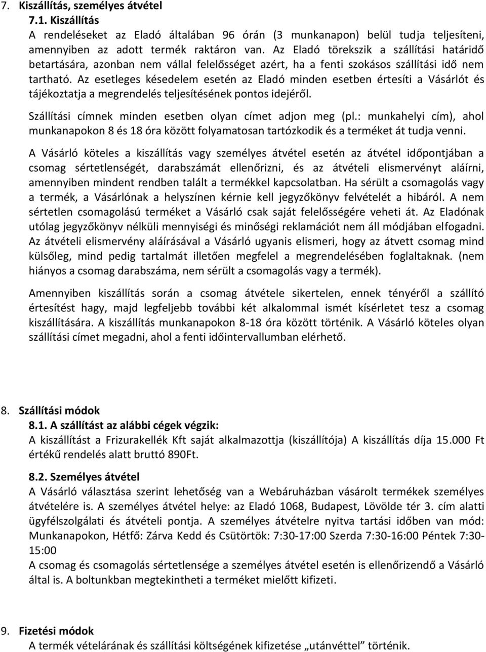 Az esetleges késedelem esetén az Eladó minden esetben értesíti a Vásárlót és tájékoztatja a megrendelés teljesítésének pontos idejéről. Szállítási címnek minden esetben olyan címet adjon meg (pl.