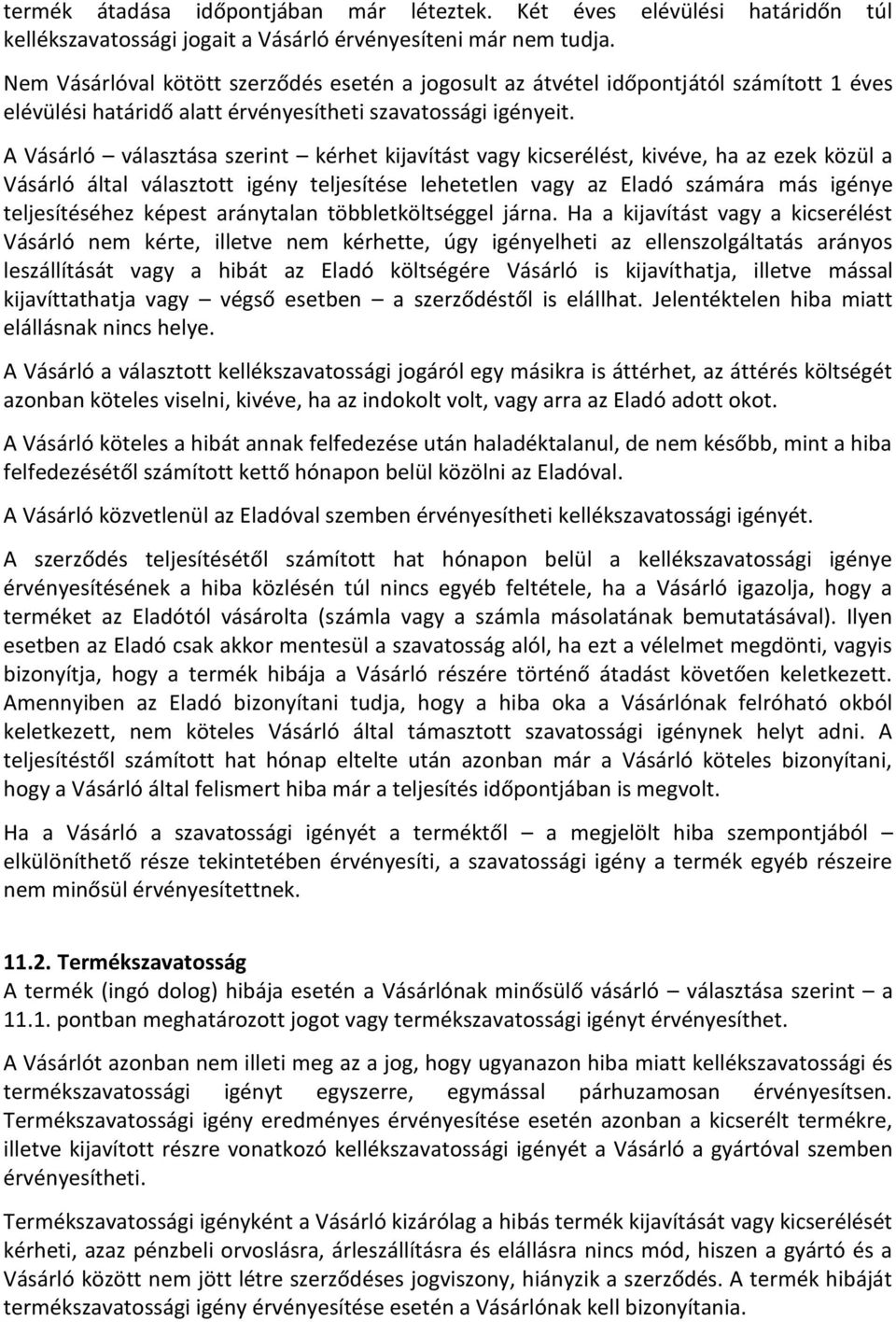 A Vásárló választása szerint kérhet kijavítást vagy kicserélést, kivéve, ha az ezek közül a Vásárló által választott igény teljesítése lehetetlen vagy az Eladó számára más igénye teljesítéséhez