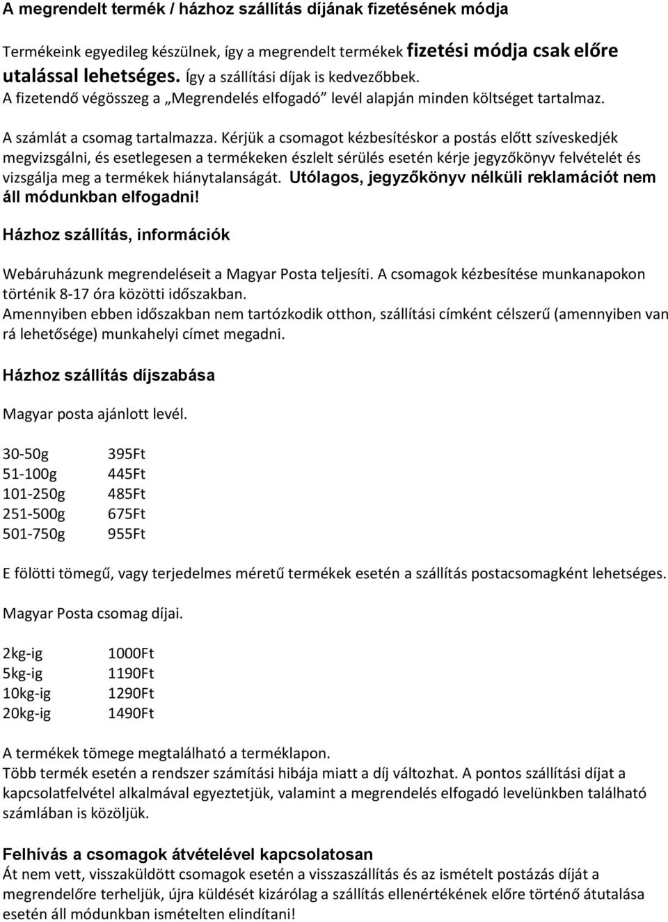 Kérjük a csomagot kézbesítéskor a postás előtt szíveskedjék megvizsgálni, és esetlegesen a termékeken észlelt sérülés esetén kérje jegyzőkönyv felvételét és vizsgálja meg a termékek hiánytalanságát.