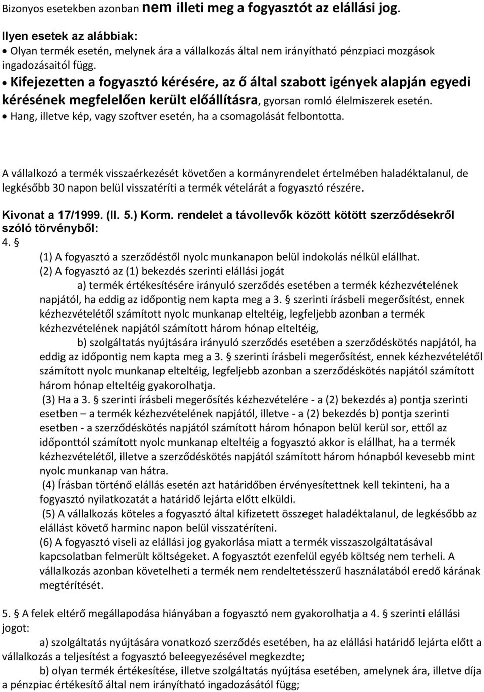 Kifejezetten a fogyasztó kérésére, az ő által szabott igények alapján egyedi kérésének megfelelően került előállításra, gyorsan romló élelmiszerek esetén.