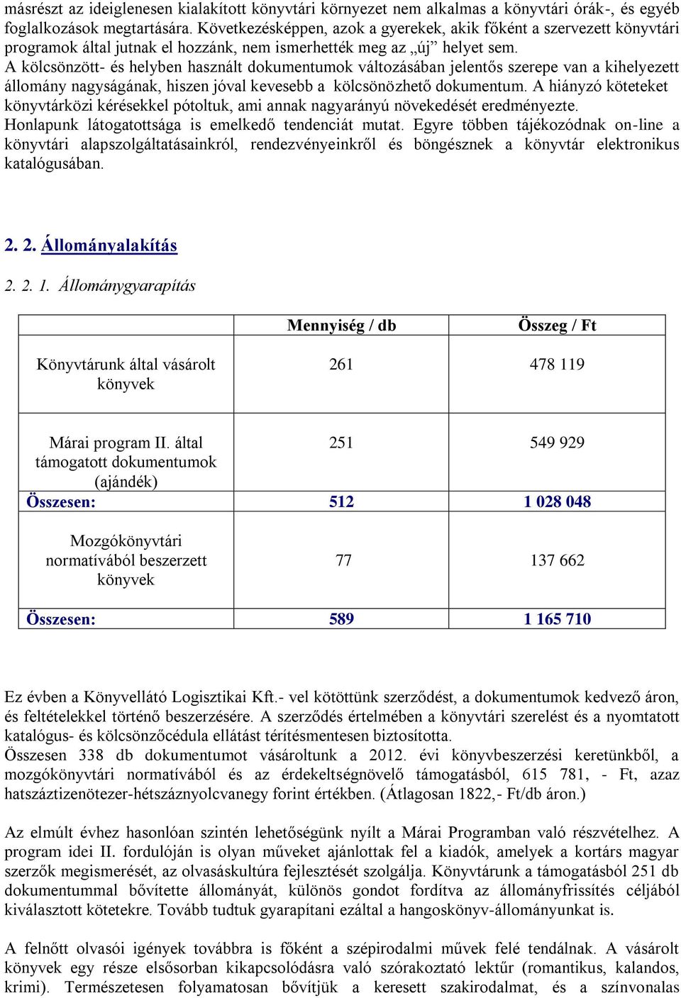 A kölcsönzött- és helyben használt dokumentumok változásában jelentős szerepe van a kihelyezett állomány nagyságának, hiszen jóval kevesebb a kölcsönözhető dokumentum.