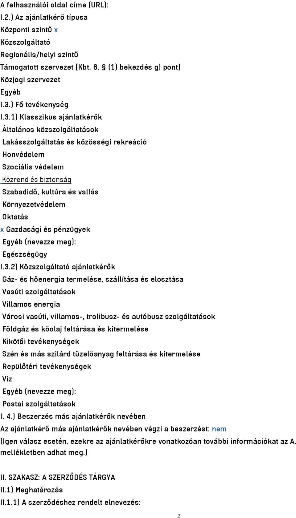 1) Klasszikus ajánlatkérők Általános közszolgáltatások Lakásszolgáltatás és közösségi rekreáció Honvédelem Szociális védelem Közrend és biztonság Szabadidő, kultúra és vallás Környezetvédelem Oktatás