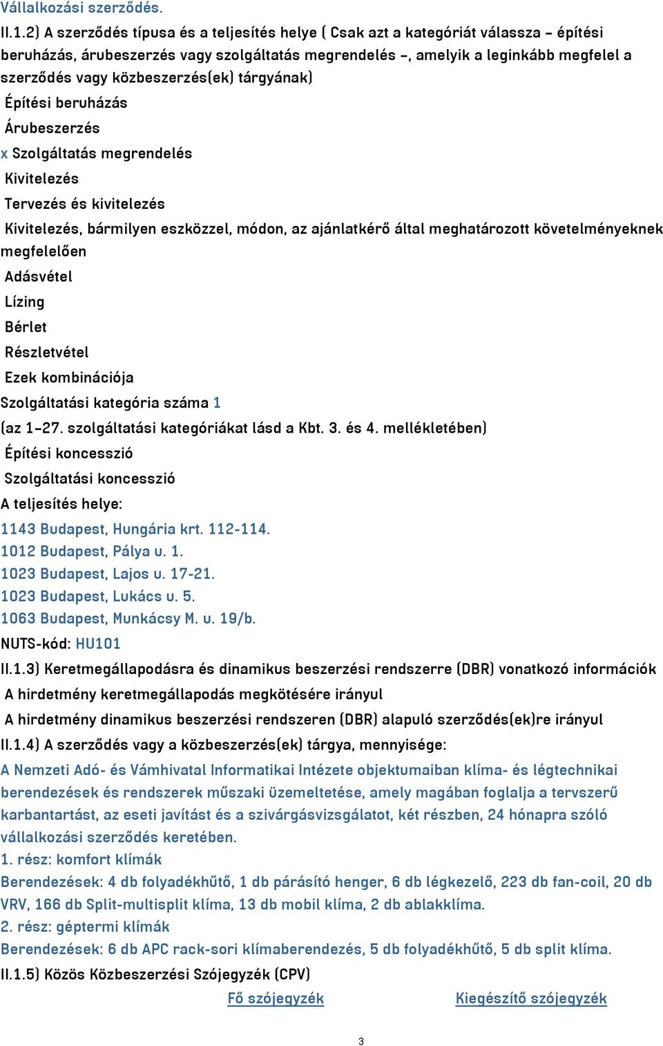 közbeszerzés(ek) tárgyának) Építési beruházás Árubeszerzés x Szolgáltatás megrendelés Kivitelezés Tervezés és kivitelezés Kivitelezés, bármilyen eszközzel, módon, az ajánlatkérő által meghatározott