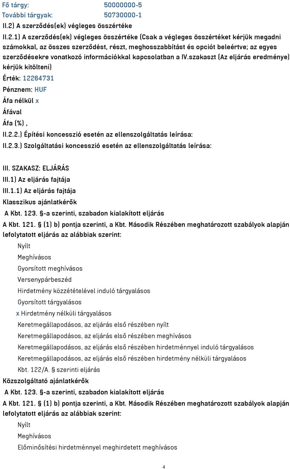 1) A szerződés(ek) végleges összértéke (Csak a végleges összértéket kérjük megadni számokkal, az összes szerződést, részt, meghosszabbítást és opciót beleértve; az egyes szerződésekre vonatkozó