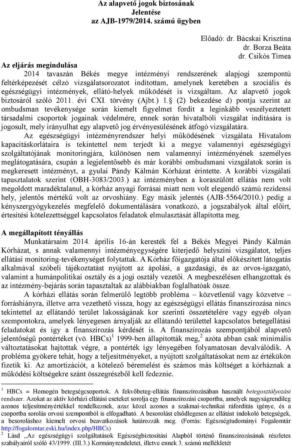 egészségügyi intézmények, ellátó-helyek működését is vizsgáltam. Az alapvető jogok biztosáról szóló 2011. évi CXI. törvény (Ajbt.) 1.