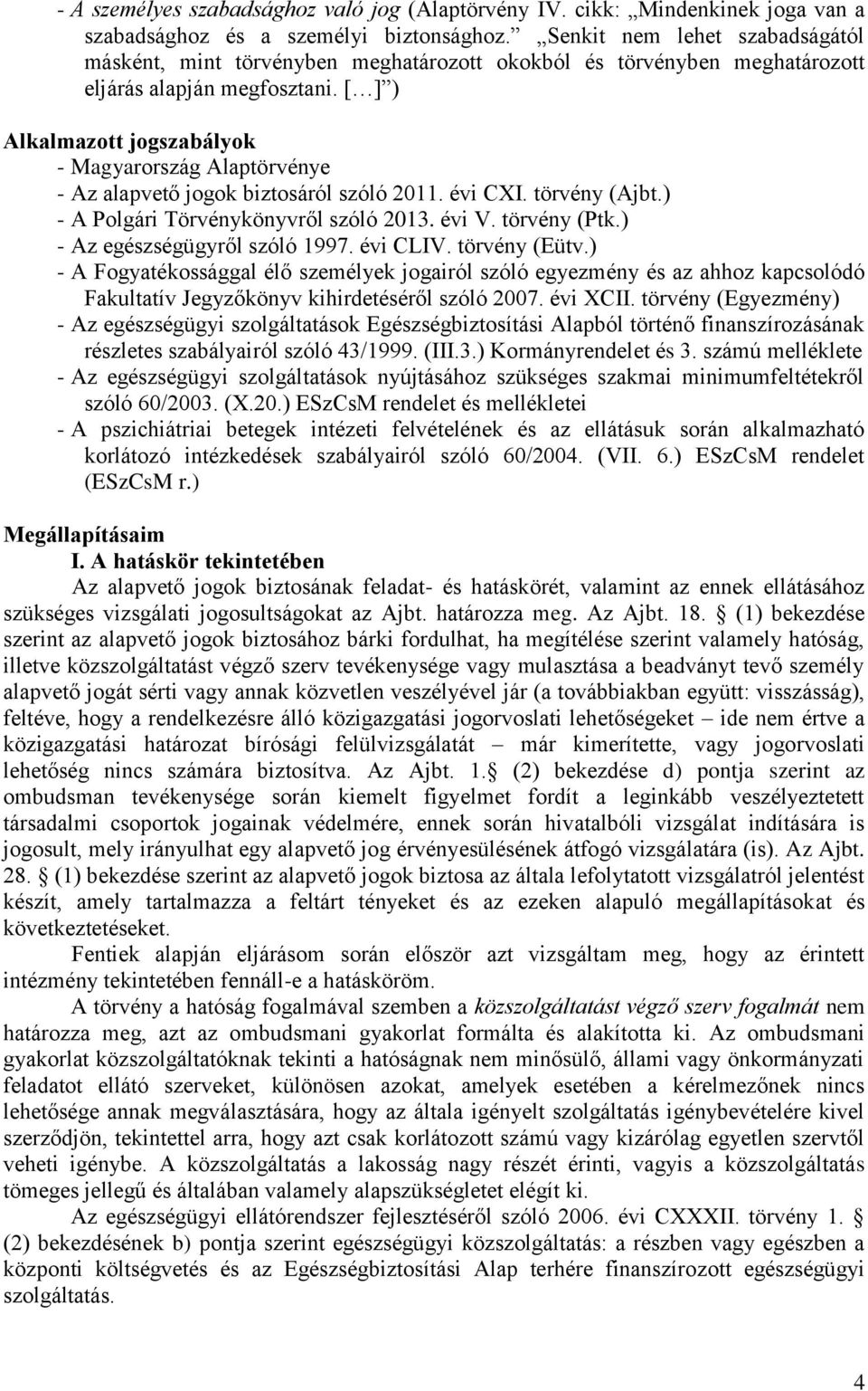 [ ] ) Alkalmazott jogszabályok - Magyarország Alaptörvénye - Az alapvető jogok biztosáról szóló 2011. évi CXI. törvény (Ajbt.) - A Polgári Törvénykönyvről szóló 2013. évi V. törvény (Ptk.