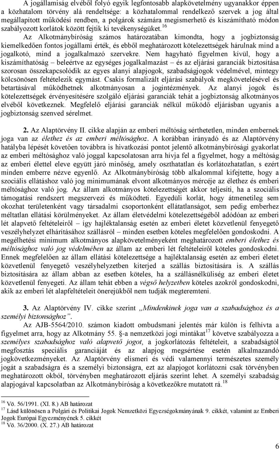 16 Az Alkotmánybíróság számos határozatában kimondta, hogy a jogbiztonság kiemelkedően fontos jogállami érték, és ebből meghatározott kötelezettségek hárulnak mind a jogalkotó, mind a jogalkalmazó