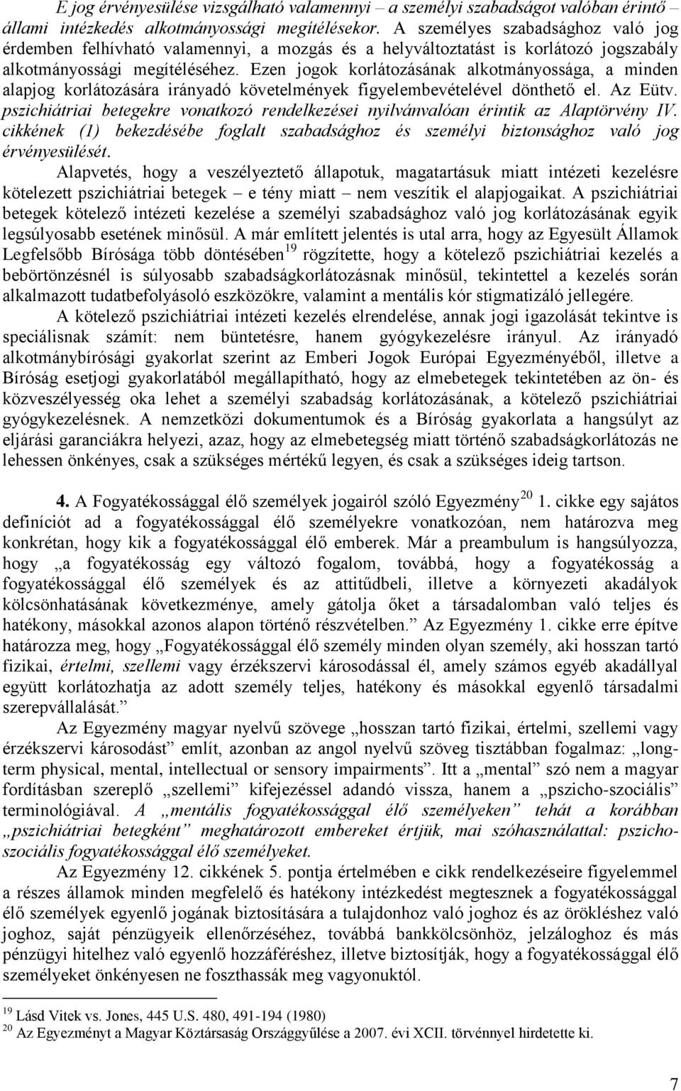 Ezen jogok korlátozásának alkotmányossága, a minden alapjog korlátozására irányadó követelmények figyelembevételével dönthető el. Az Eütv.