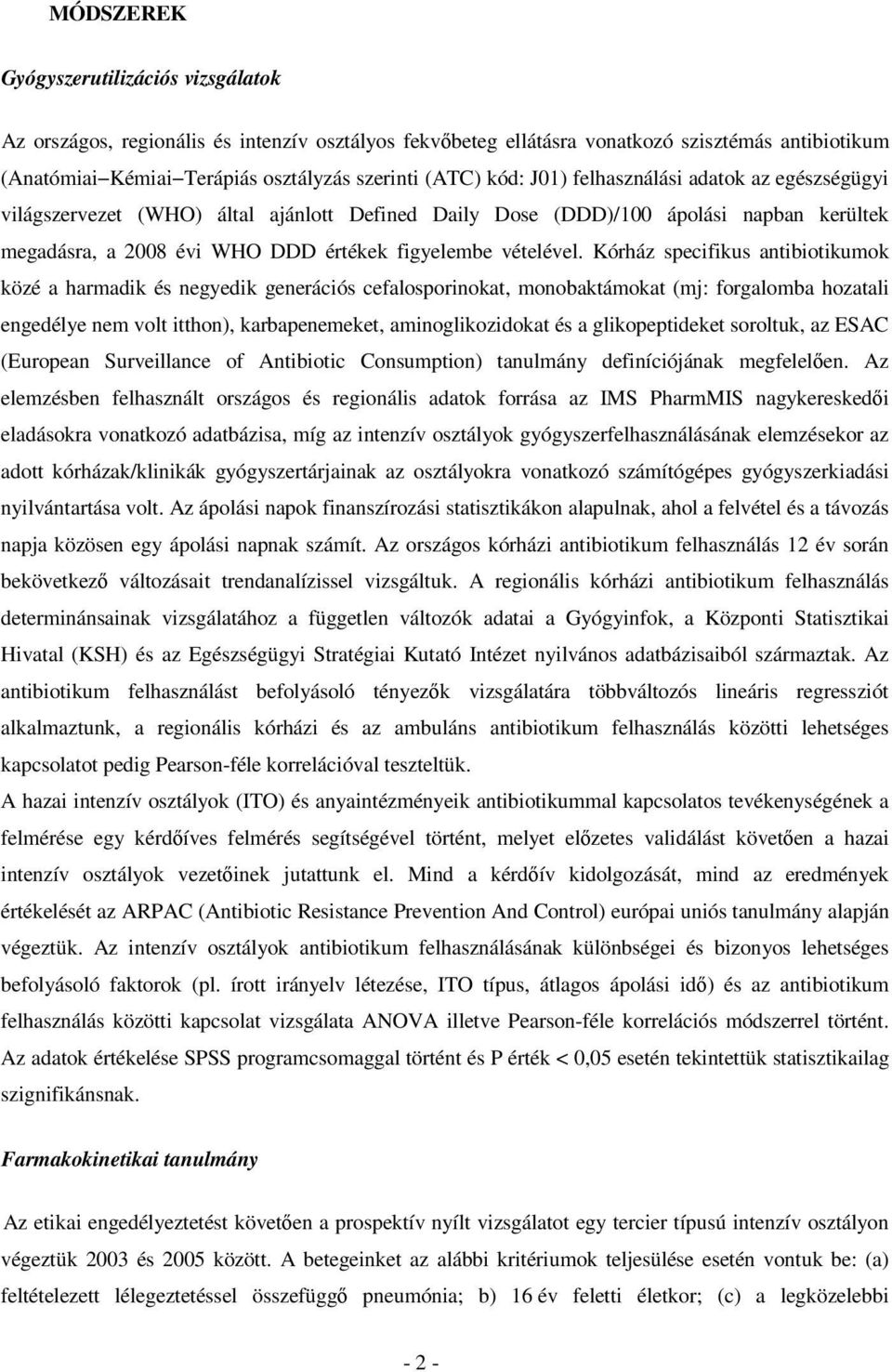 Kórház specifikus antibiotikumok közé a harmadik és negyedik generációs cefalosporinokat, monobaktámokat (mj: forgalomba hozatali engedélye nem volt itthon), karbapenemeket, aminoglikozidokat és a