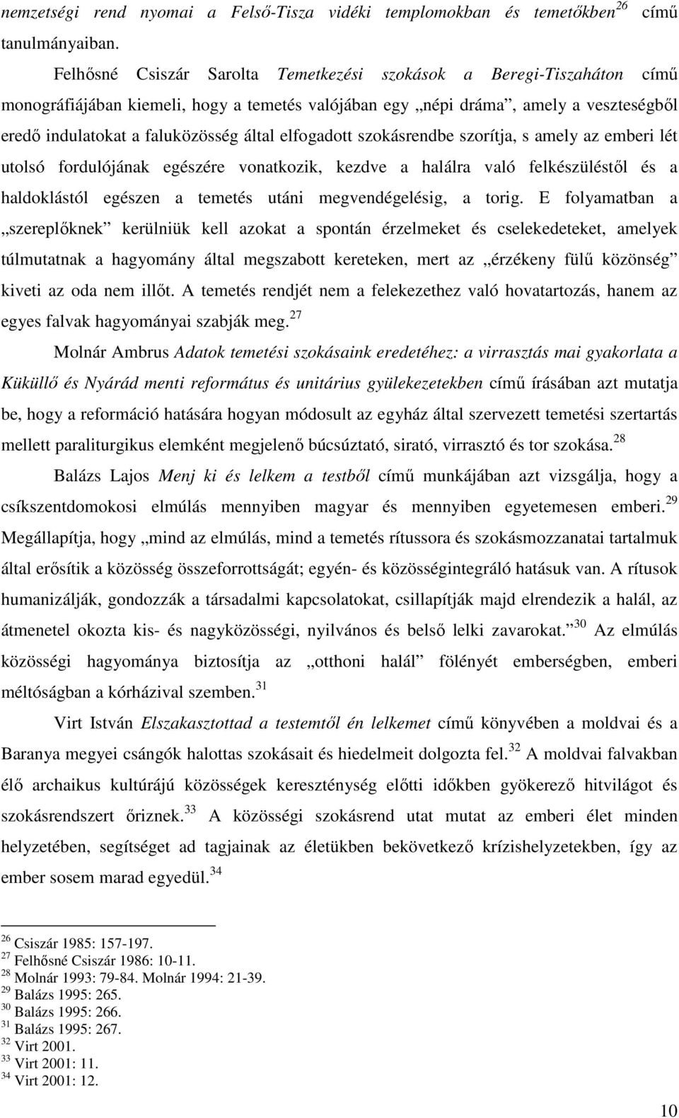 elfogadott szokásrendbe szorítja, s amely az emberi lét utolsó fordulójának egészére vonatkozik, kezdve a halálra való felkészüléstől és a haldoklástól egészen a temetés utáni megvendégelésig, a