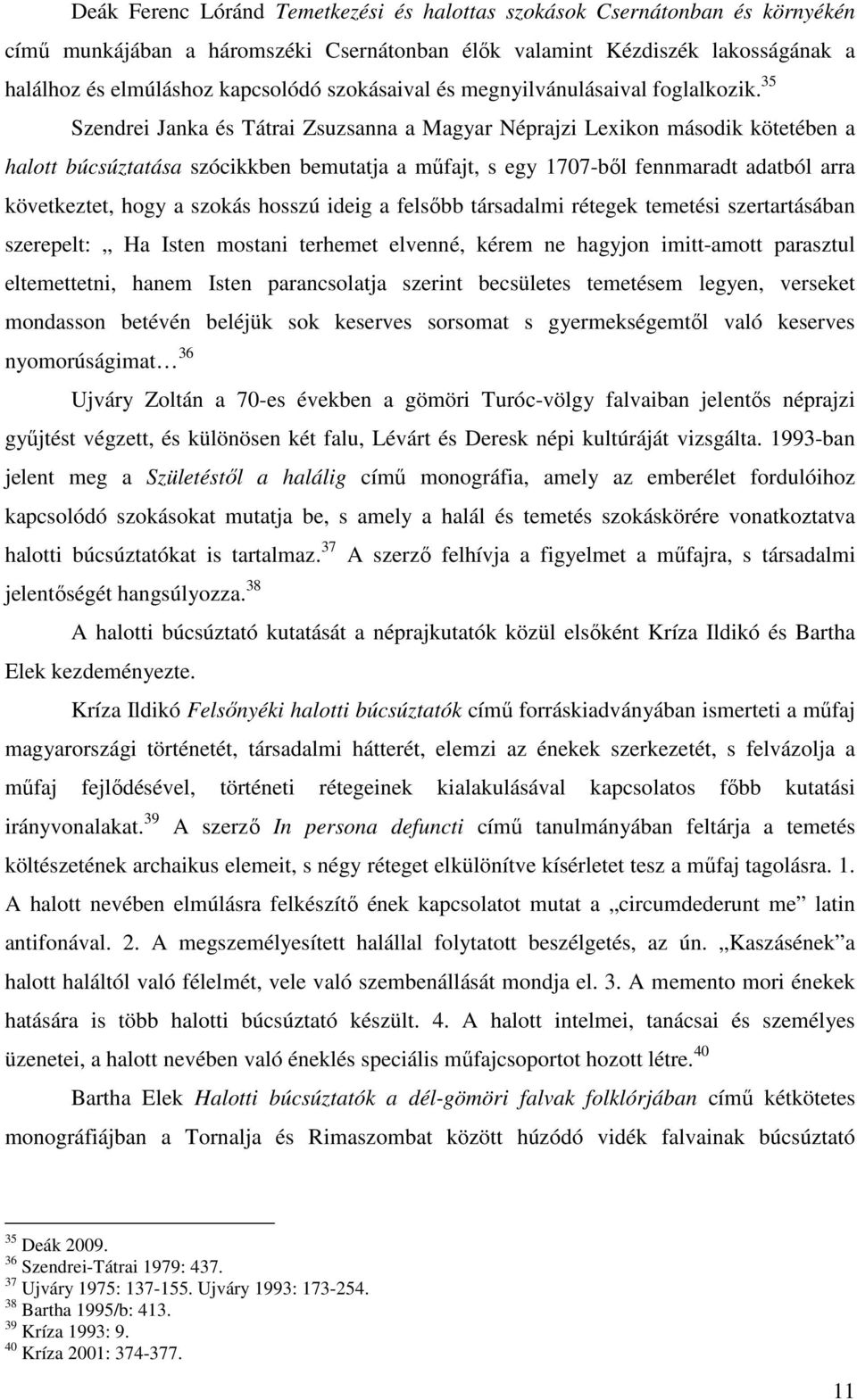 35 Szendrei Janka és Tátrai Zsuzsanna a Magyar Néprajzi Lexikon második kötetében a halott búcsúztatása szócikkben bemutatja a műfajt, s egy 1707-ből fennmaradt adatból arra következtet, hogy a