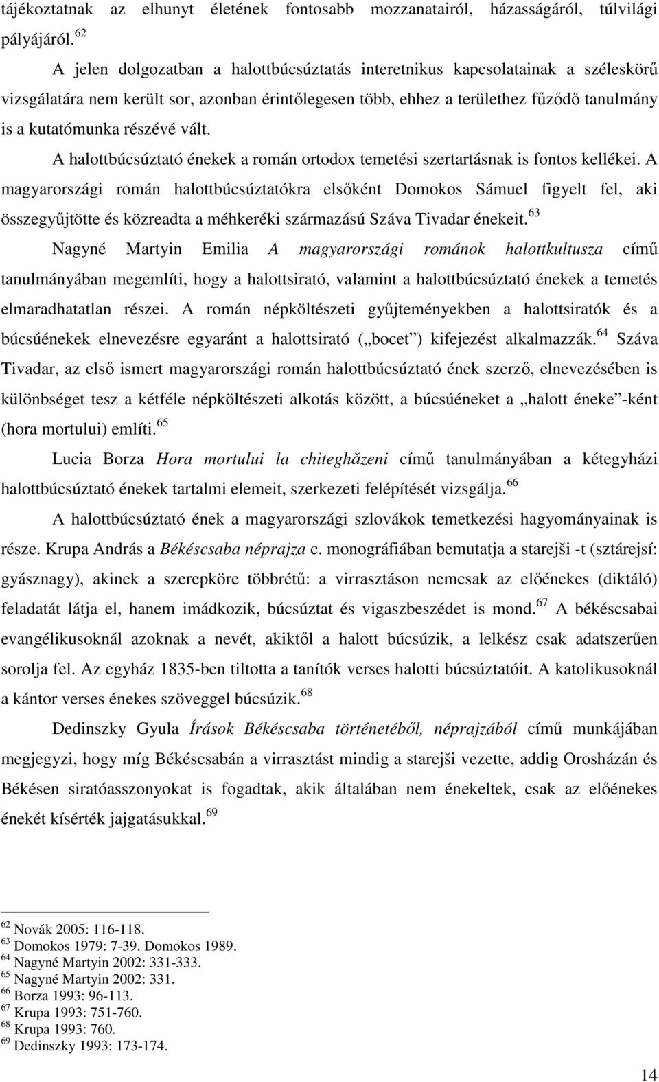 részévé vált. A halottbúcsúztató énekek a román ortodox temetési szertartásnak is fontos kellékei.