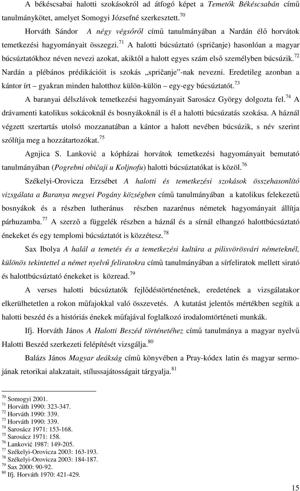 71 A halotti búcsúztató (spričanje) hasonlóan a magyar búcsúztatókhoz néven nevezi azokat, akiktől a halott egyes szám első személyben búcsúzik.