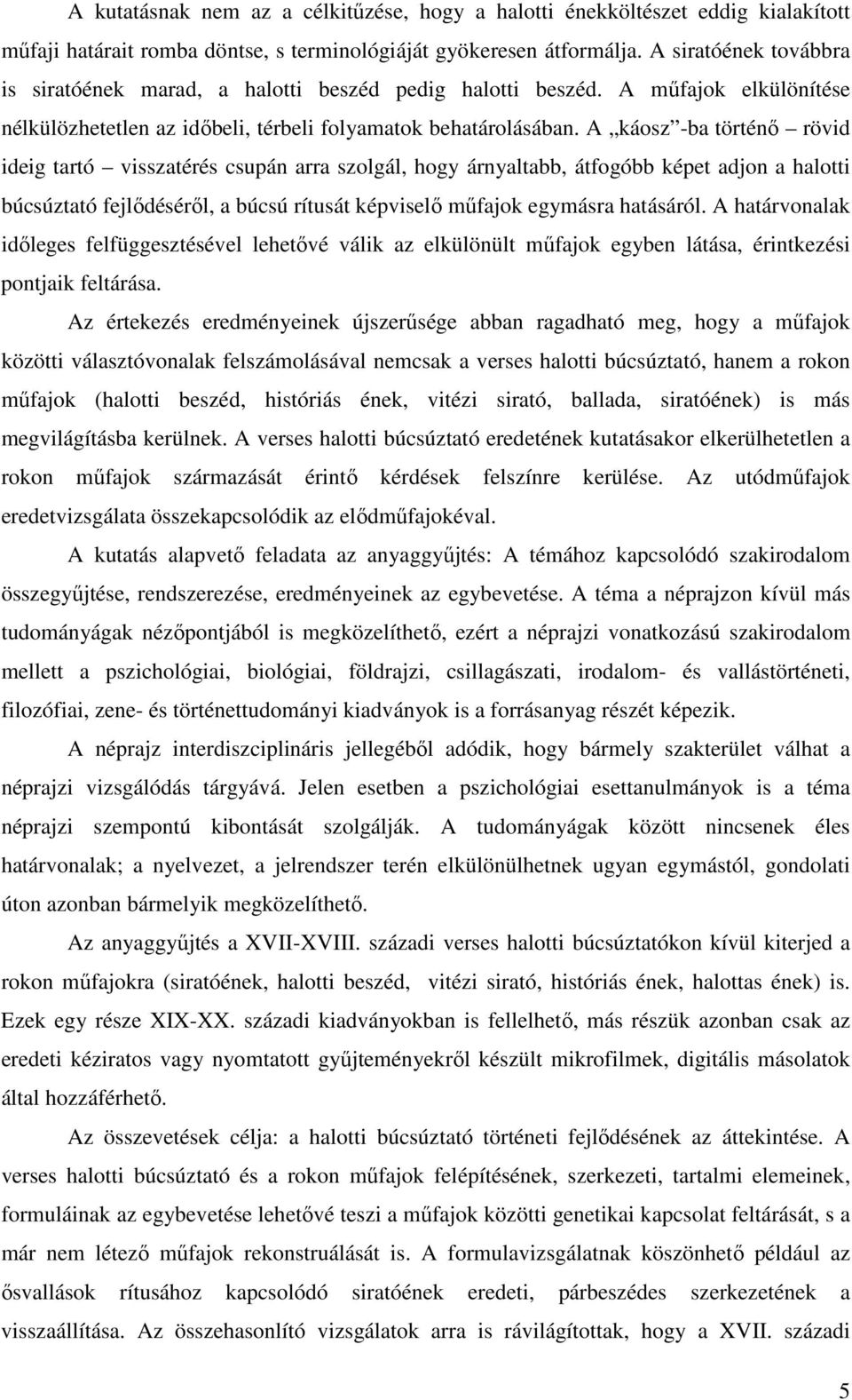 A káosz -ba történő rövid ideig tartó visszatérés csupán arra szolgál, hogy árnyaltabb, átfogóbb képet adjon a halotti búcsúztató fejlődéséről, a búcsú rítusát képviselő műfajok egymásra hatásáról.